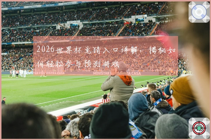 2026世界杯竞猜入口详解，揭秘如何轻松参与预测游戏