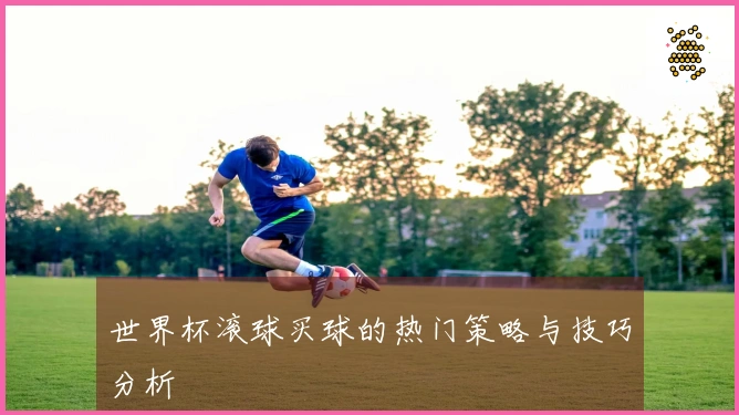 世界杯滚球买球的热门策略与技巧分析