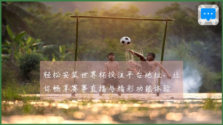 轻松安装世界杯投注平台地址，让你畅享赛事直播与精彩功能体验