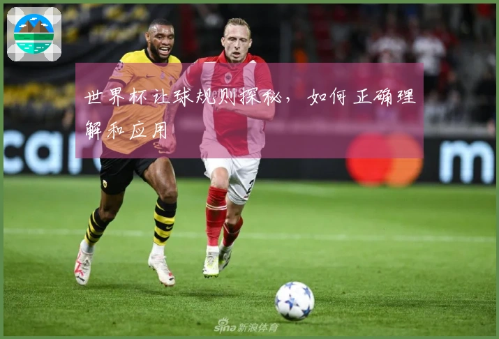 世界杯让球规则探秘，如何正确理解和应用