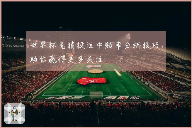世界杯竞猜投注中赔率分析技巧，助你赢得更多关注