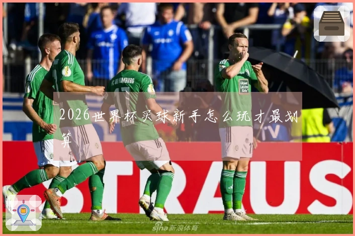 2026世界杯买球新手怎么玩才最划算